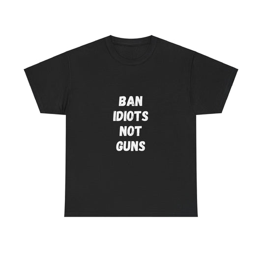 Ban Idiots Not Guns